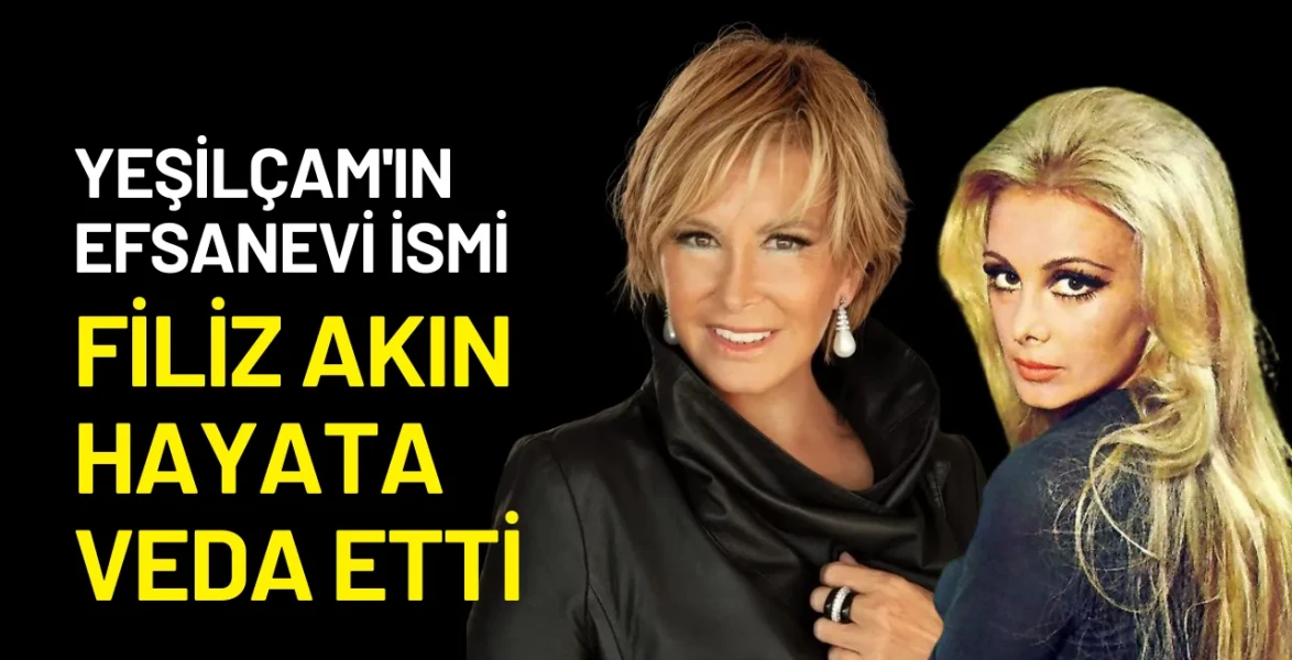 Yeşilçam'ın Efsanevi İsmi Filiz Akın Hayata Veda Etti