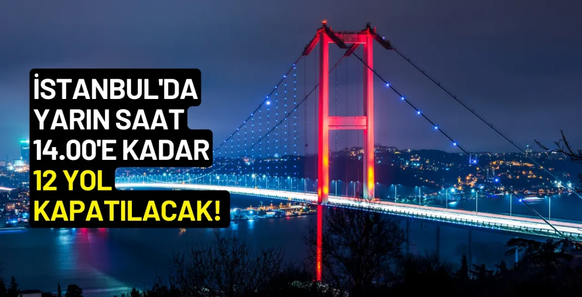 İstanbul'da Yarın Saat 14.00'e Kadar 12 Yol Kapatılacak! Alternatif Yollar Neler?