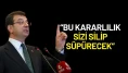 Ekrem İmamoğlu’ndan İktidara Sert Mesaj: “Bu Kararlılık Sizi Silip Süpürecek!”