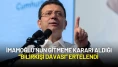 İmamoğlu’nun Gitmeme Kararı Aldığı Bilirkişi Davası Ertelendi
