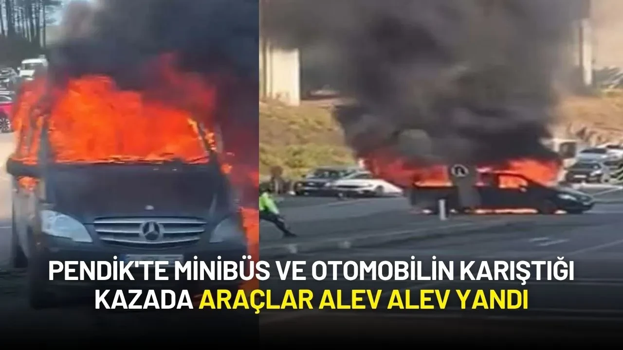 Pendik'te Minibüs ve Otomobilin Karıştığı Kazada Araçlar Alev Alev Yandı