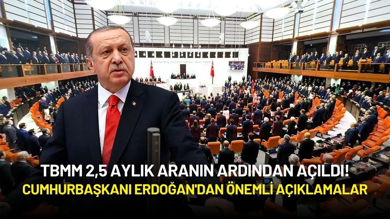 TBMM 2,5 Aylık Aranın Ardından Açıldı! Cumhurbaşkanı Erdoğan'dan Önemli Açıklama