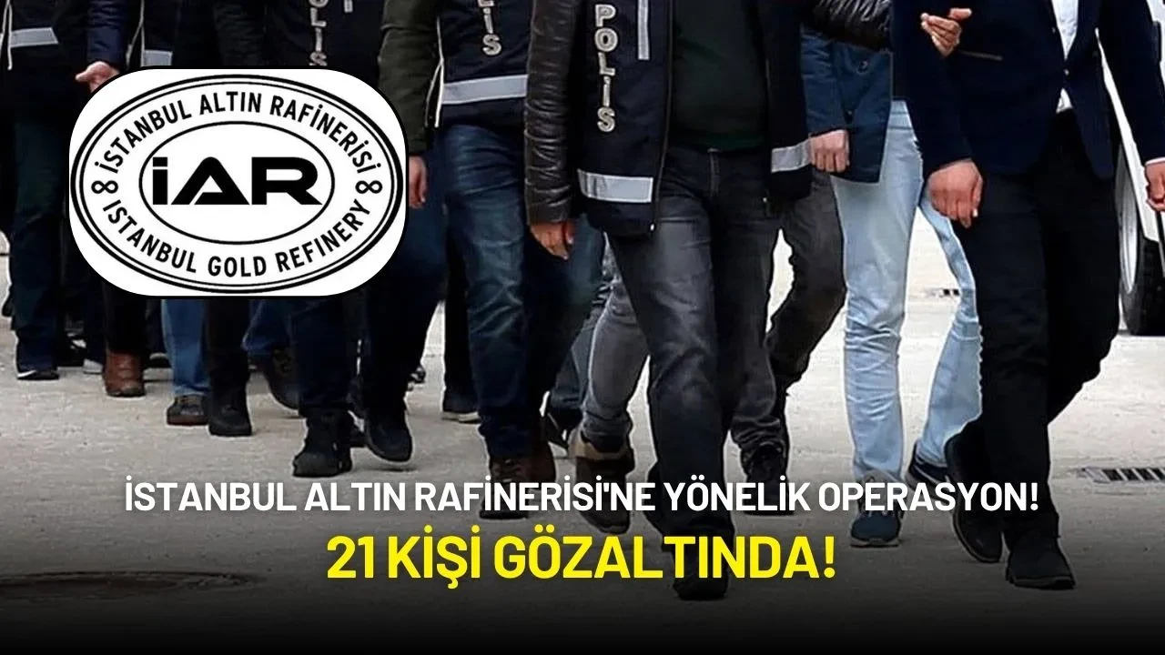 İstanbul Altın Rafinerisi'ne Yönelik Büyük Operasyon: 21 Kişi Gözaltında!