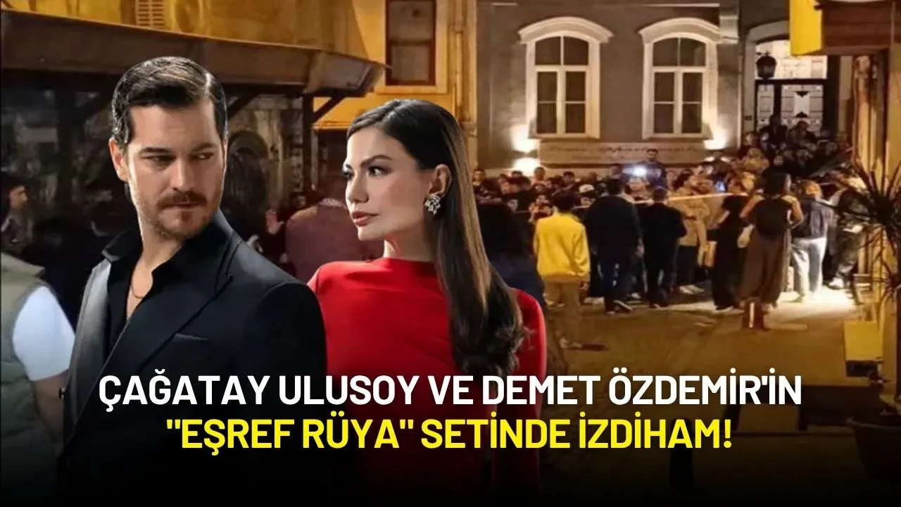 Çağatay Ulusoy ve Demet Özdemir'in "Eşref Rüya" Setinde İzdiham!