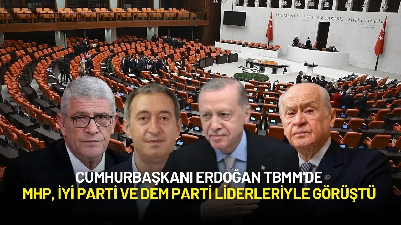 Cumhurbaşkanı Erdoğan TBMM'de MHP, İYİ Parti ve DEM Parti Liderleriyle Görüştü