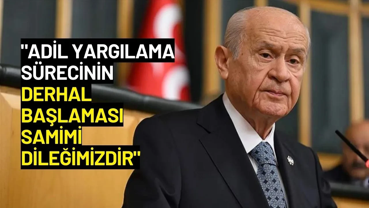 Devlet Bahçeli: "Adil Yargılama Sürecinin Derhal Başlaması da Samimi Dileğimizdir"