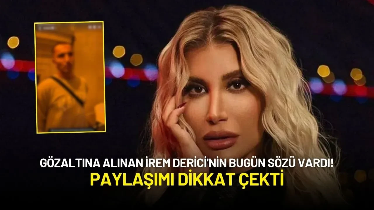 Gözaltına Alınan İrem Derici'nin Bugün Sözü Vardı! Paylaşımı Dikkat Çekti