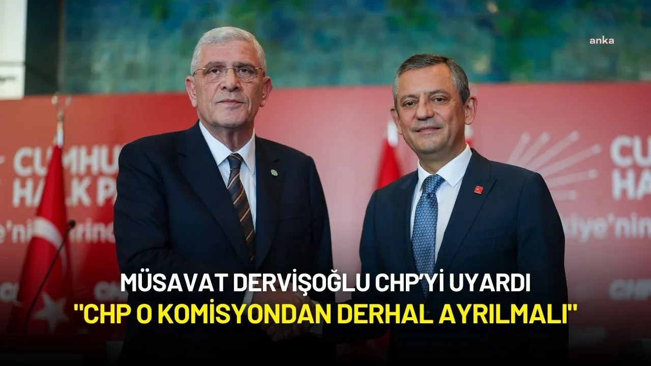 Müsavat Dervişoğlu: "CHP O Komisyondan Derhal Ayrılmalı"