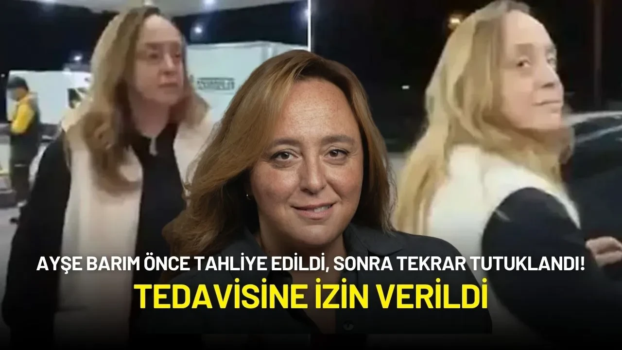 Ayşe Barım Önce Tahliye Edildi, Sonra Tekrar Tutuklandı! Tedavisine İzin Verildi