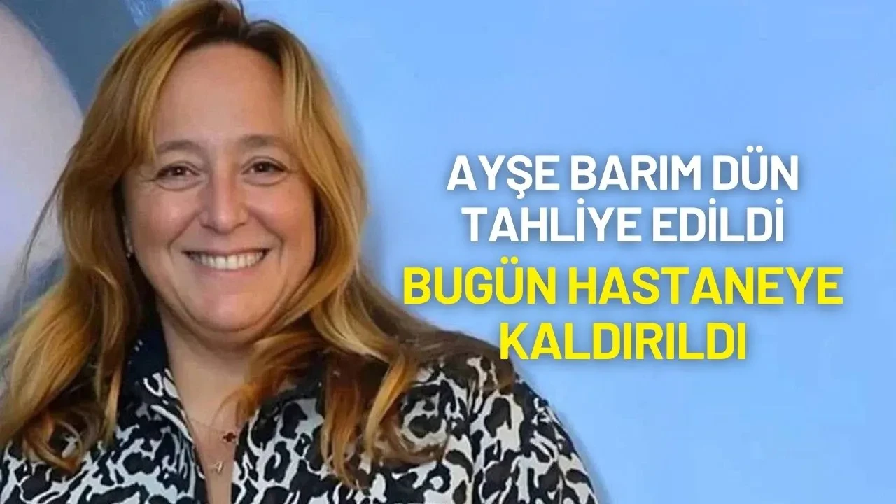 Tahliye Edilen Ayşe Barım Hastaneye Kaldırıldı
