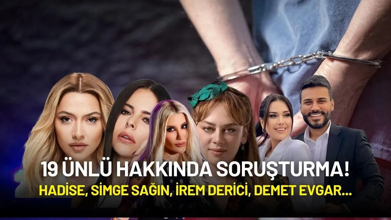 19 Ünlü Hakkında Soruşturma! Hadise, Simge Sağın, İrem Derici, Demet Evgar...