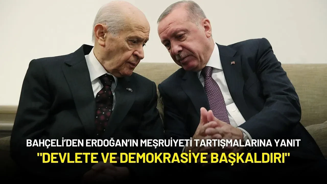 Bahçeli’den Erdoğan’ın Meşruiyet Tartışmalarına Yanıt: "Devlete ve Demokrasiye Başkaldırı"