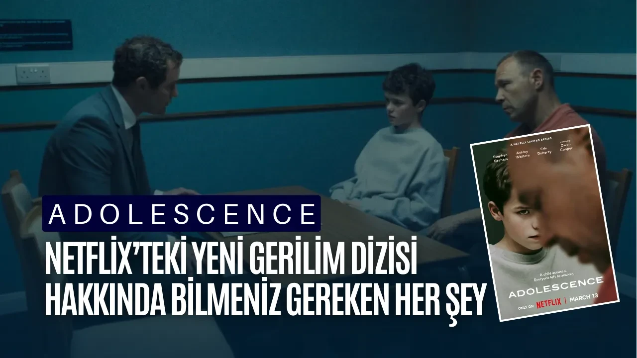 Adolescence Dizisi Konusu, Oyuncuları ve Detayları: Netflix’teki Yeni Gerilim Dizisi Hakkında Bilmeniz Gereken Her Şey
