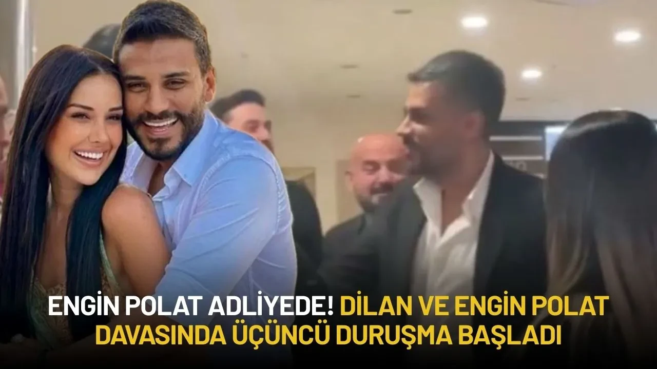 Engin Polat Adliyede! Dilan ve Engin Polat Davasında Üçüncü Duruşma Başladı