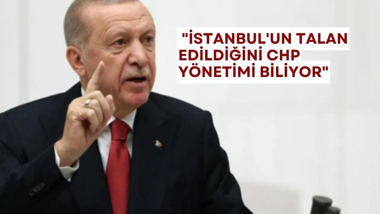 Cumhurbaşkanı Erdoğan: "İstanbul'un Talan Edildiğini CHP Yönetimi Biliyor"