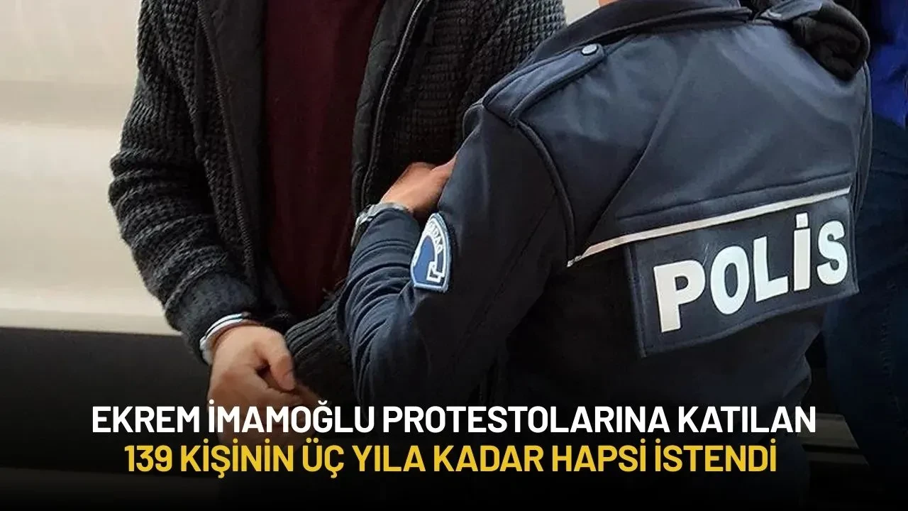 Ekrem İmamoğlu Protestolarına Katılan 139 Kişinin Üç Yıla Kadar Hapsi İstendi