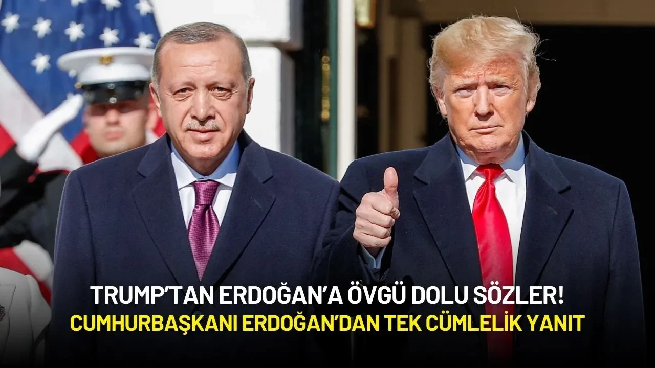 Trump’tan Erdoğan’a Övgü Dolu Sözler! Cumhurbaşkanı Erdoğan’dan Tek Cümlelik Yanıt