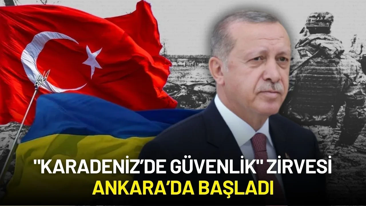 "Karadeniz’de Güvenlik" Zirvesi Ankara’da Başladı: Uluslararası Katılım Yoğun