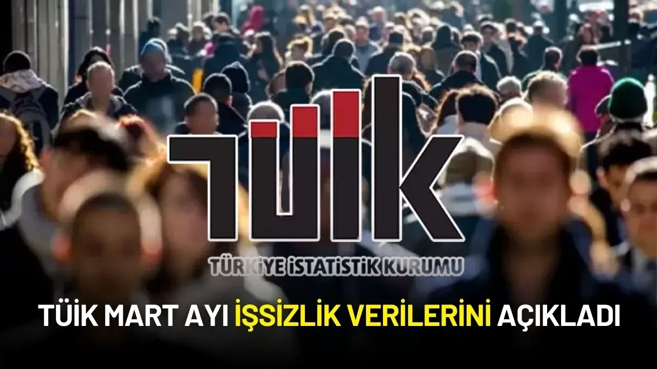TÜİK Mart Ayı İşsizlik Verilerini Açıkladı