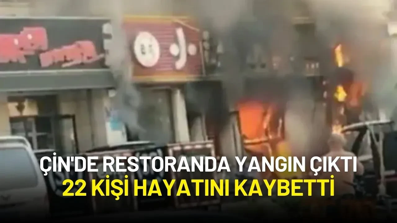 Çin'de Restoran Yangını: 22 Kişi Hayatını Kaybetti