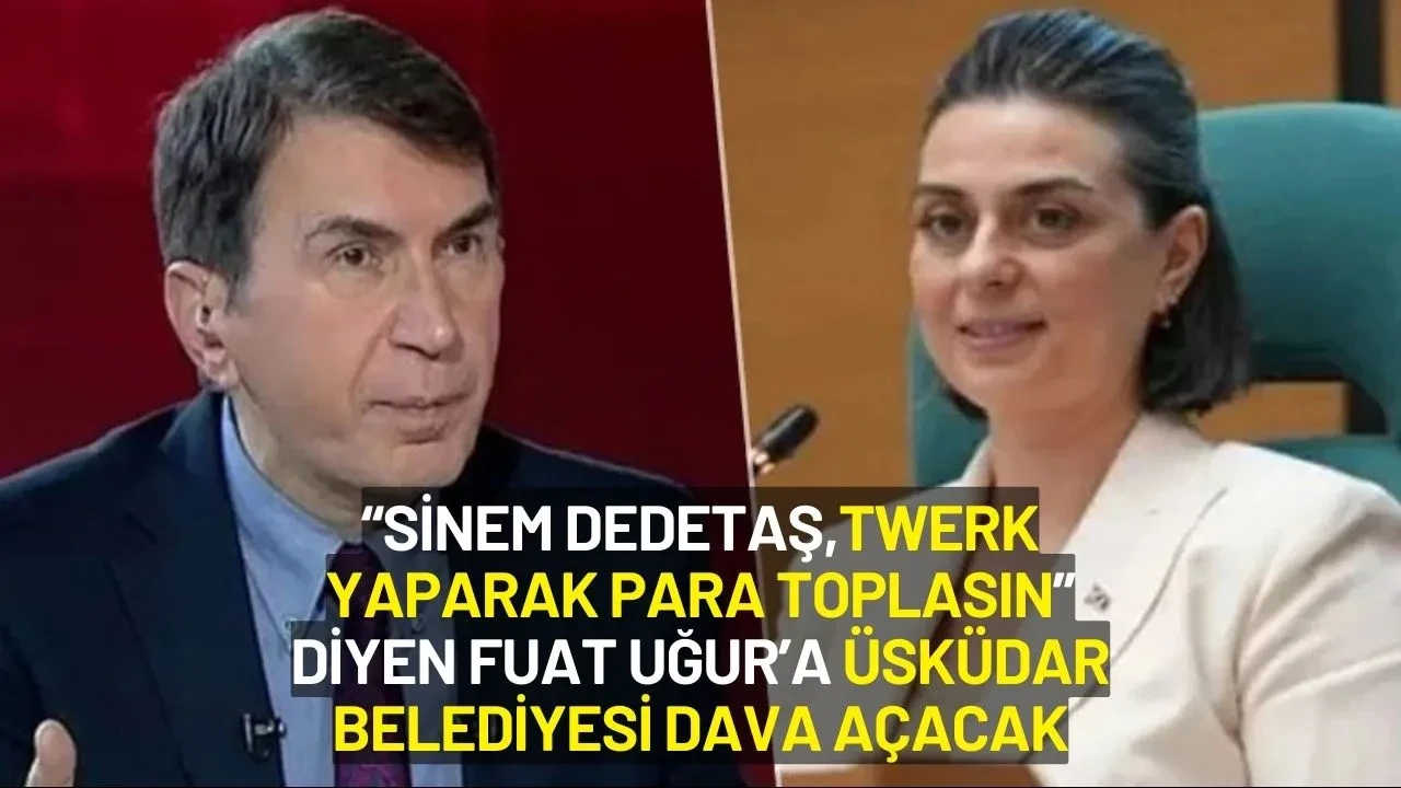 “Sinem Dedetaş Twerk Yaparak Para Toplasın” Diyen Fuat Uğur’a Üsküdar Belediyesi Dava Açacak