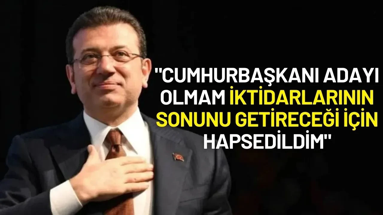Ekrem İmamoğlu: "Cumhurbaşkanı Adayı Olmam İktidarlarının Sonunu Getireceği İçin Hapsedildim"