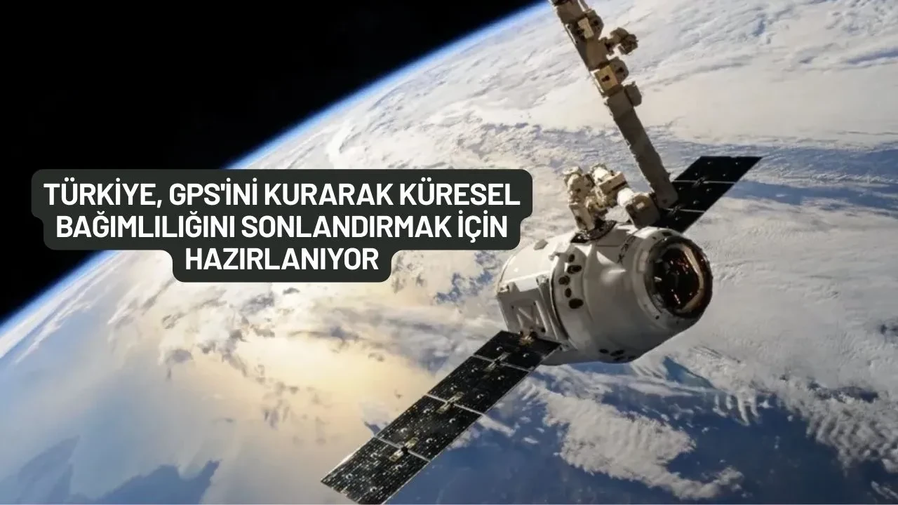 Türkiye, GPS'ini Kurarak Küresel Bağımlılığını Sonlandırmak İçin Hazırlanıyor