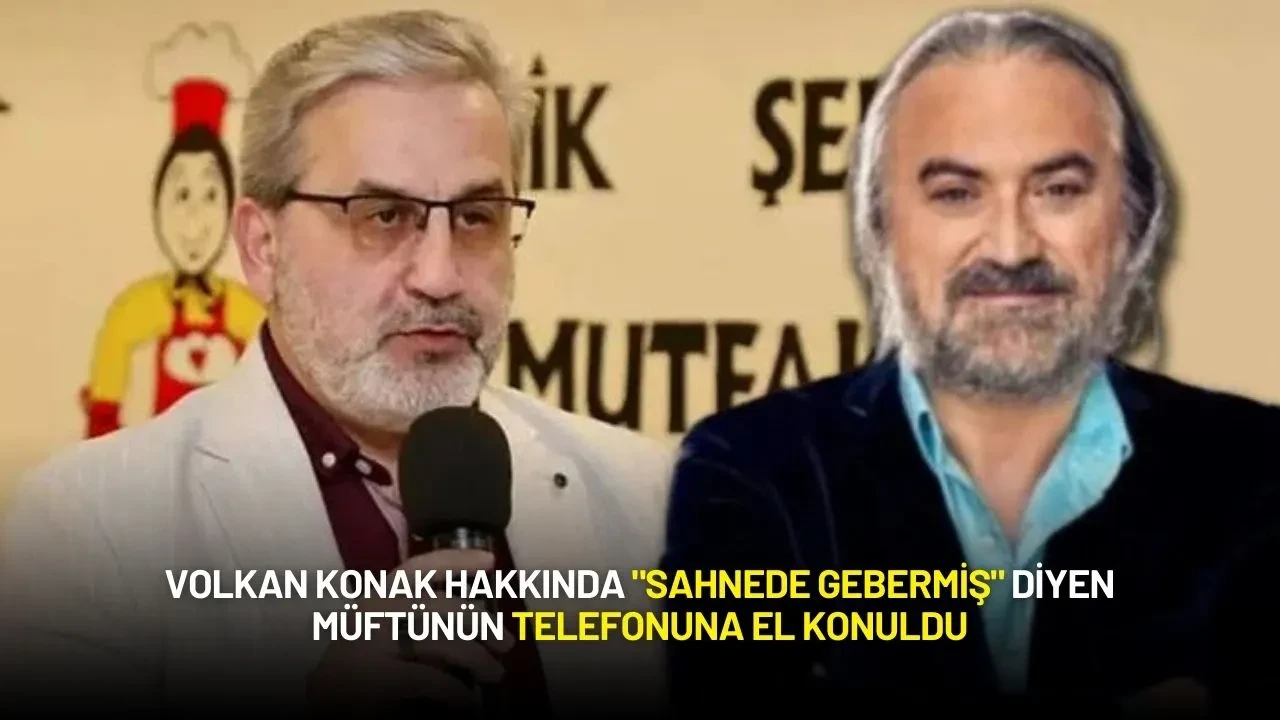 Volkan Konak Hakkında "Sahnede Gebermiş" Diyen Müftünün Telefonuna El Konuldu