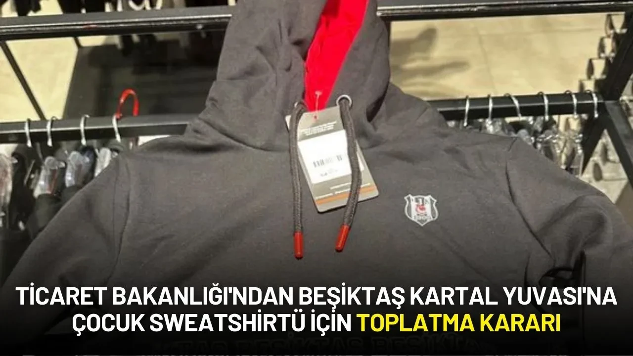 Ticaret Bakanlığı'ndan Beşiktaş Kartal Yuvası'na Çocuk Sweatshirtü İçin Toplatma Kararı