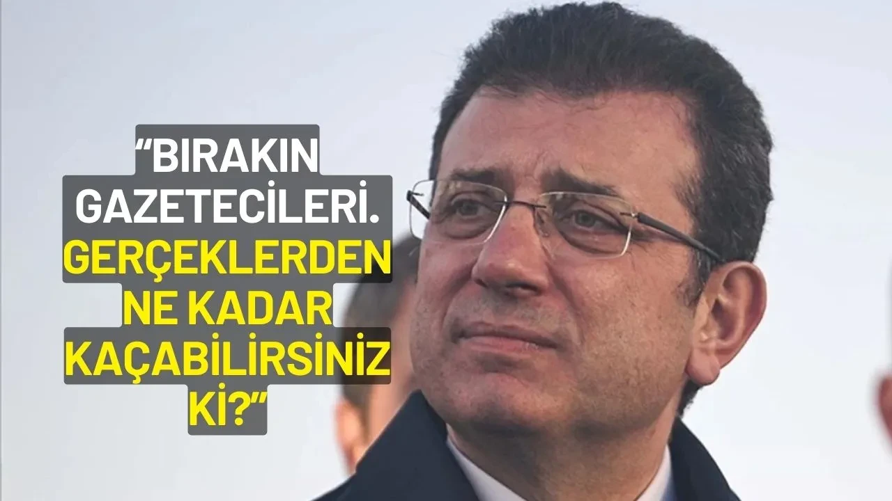 Ekrem İmamoğlu: "Bırakın gazetecileri. Gerçeklerden ne kadar kaçabilirsiniz ki?"
