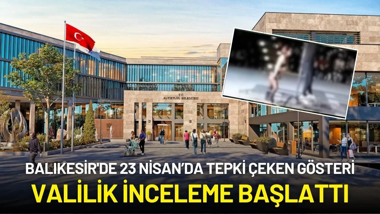 Balıkesir'deki 23 Nisan Etkinliğinde Tepki Çeken Gösteri: Valilik İnceleme Başlattı