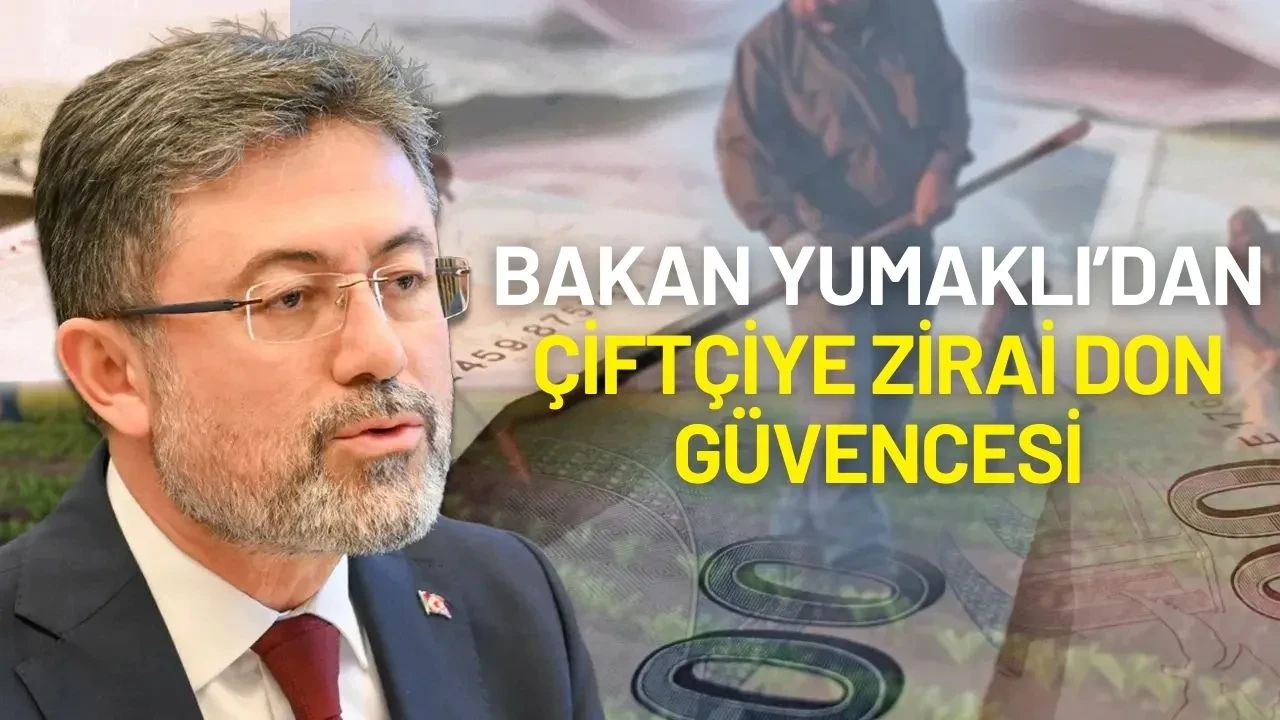 Bakan Yumaklı’dan Güvence: Sigortalı Çiftçiye Hızlı Ödeme, Kayıtlı Üreticiye Destek