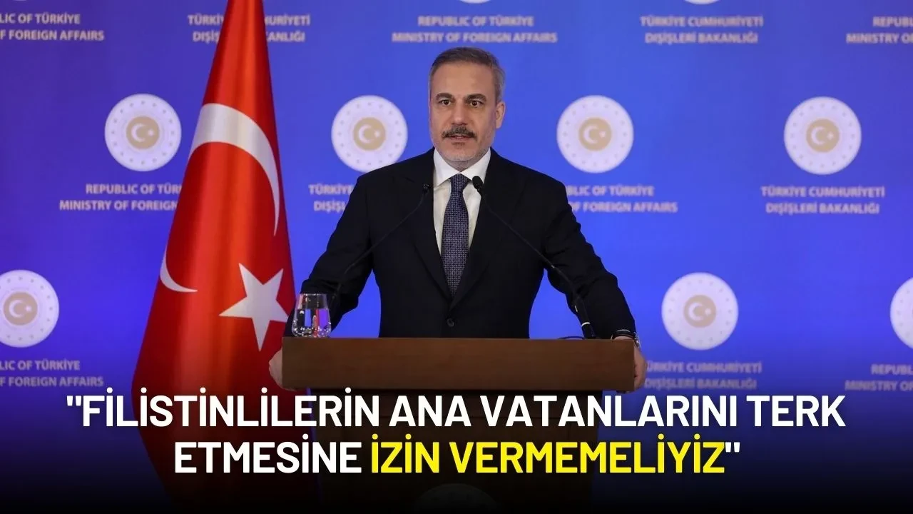 Hakan Fidan’dan Barış Çağrısı: "Filistinlilerin Ana Vatanlarını Terk Etmesine İzin Vermemeliyiz"