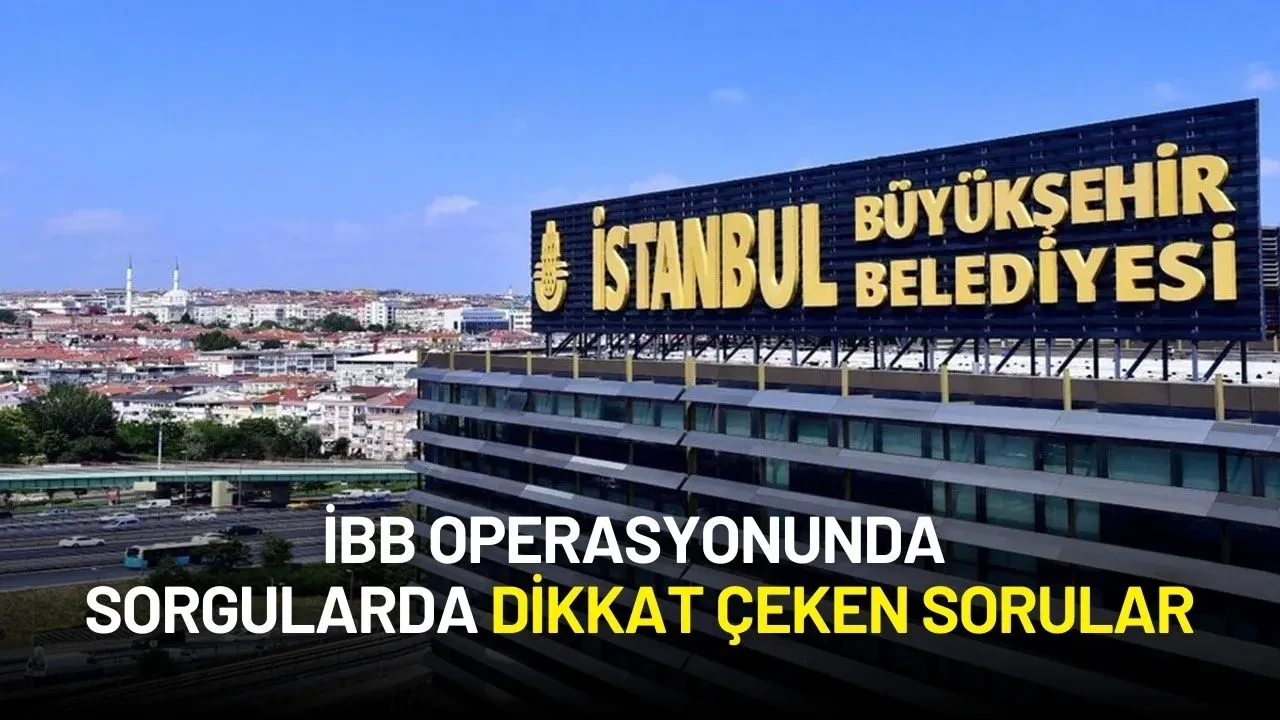 İBB Operasyonunda İkinci Dalga: 52 Kişi Adliyeye Sevk Edildi, Sorgularda Dikkat Çeken Sorular