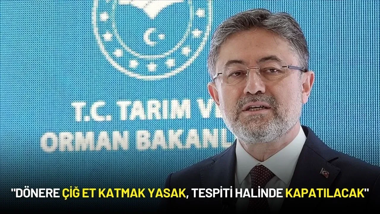 Tarım ve Orman Bakanı Yumaklı: "Dönere Çiğ Et Katmak Yasak, Tespiti Halinde Kapatılacak"