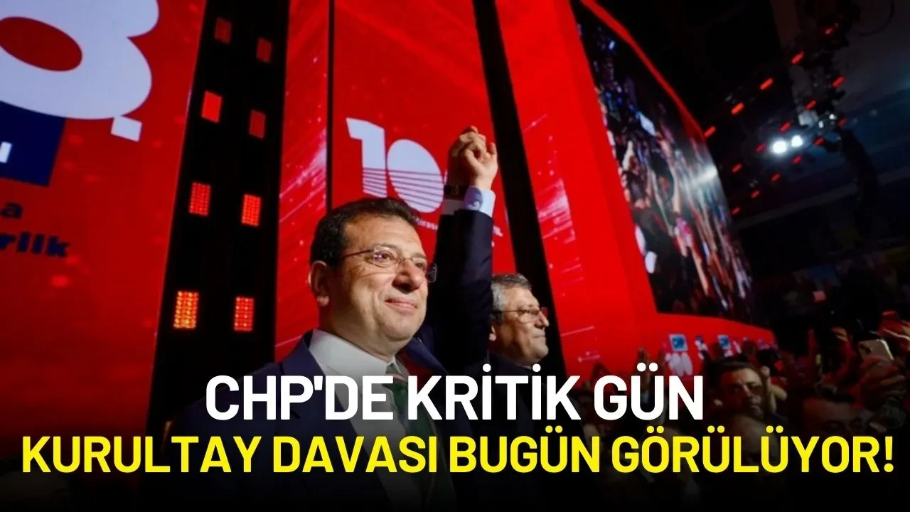 CHP'de Kritik Gün: Kurultay Davası Bugün Görülüyor!