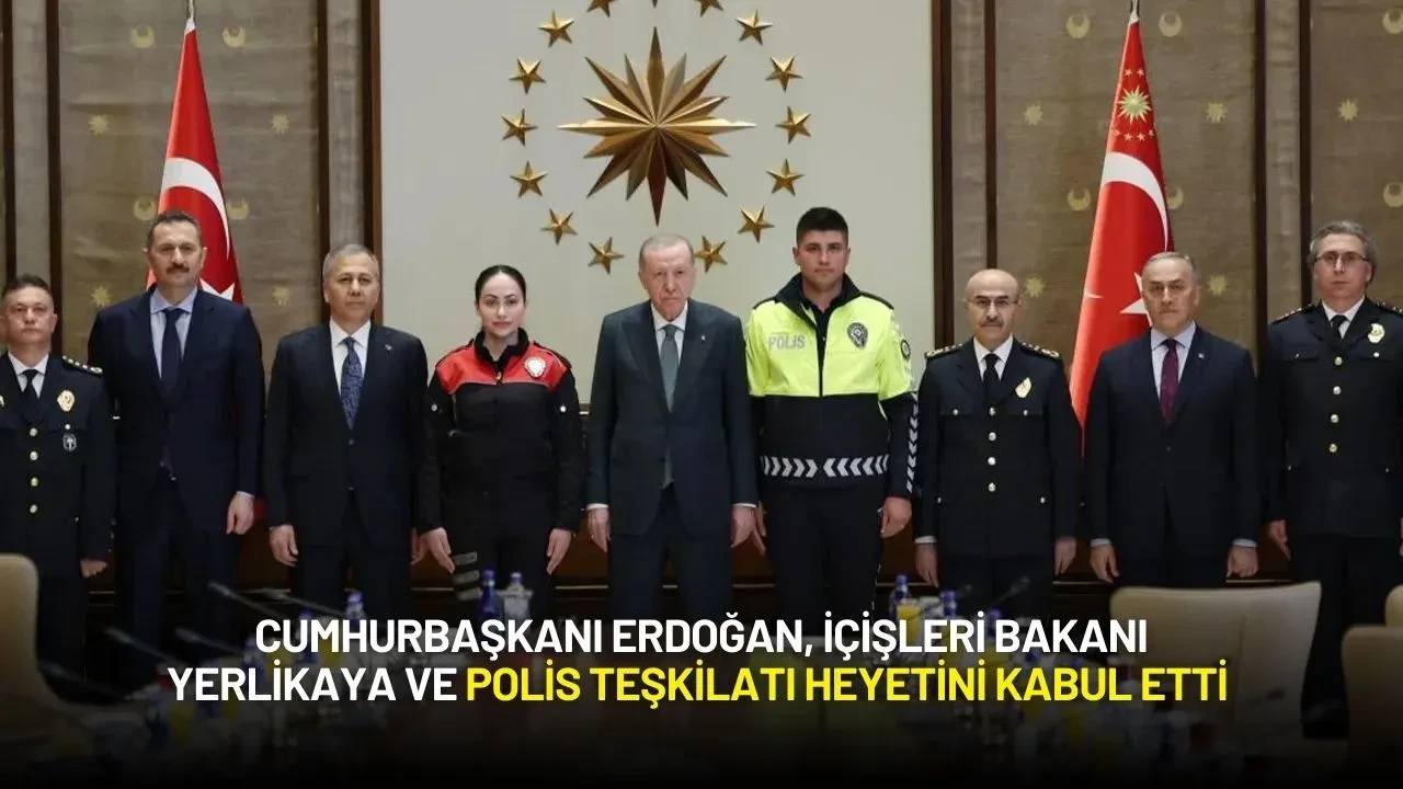 Cumhurbaşkanı Erdoğan, İçişleri Bakanı Yerlikaya ve Polis Teşkilatı Heyetini Kabul Etti