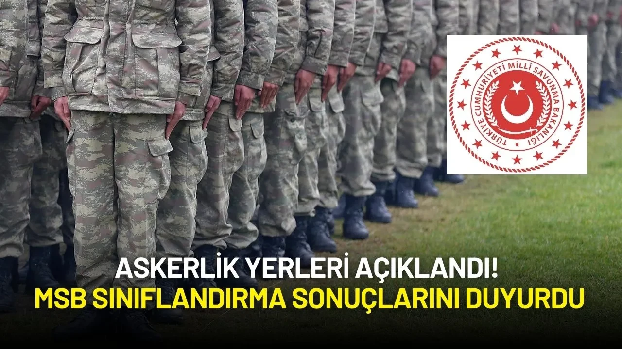 Askerlik Yerleri Açıklandı! MSB Sınıflandırma Sonuçlarını Duyurdu