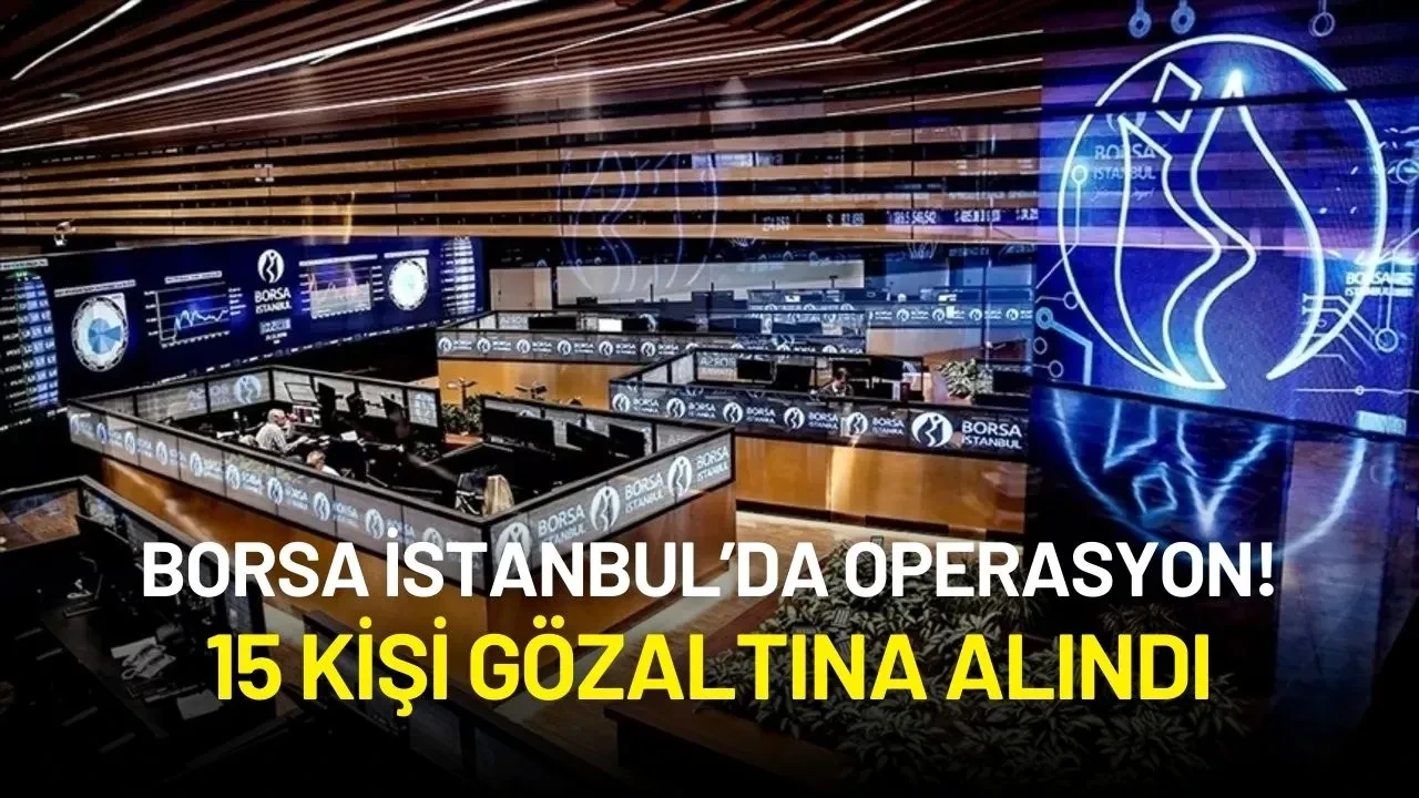 Borsa İstanbul’da Operasyon! Manipülasyonla Suçlanan 15 Kişiye Gözaltı Kararı