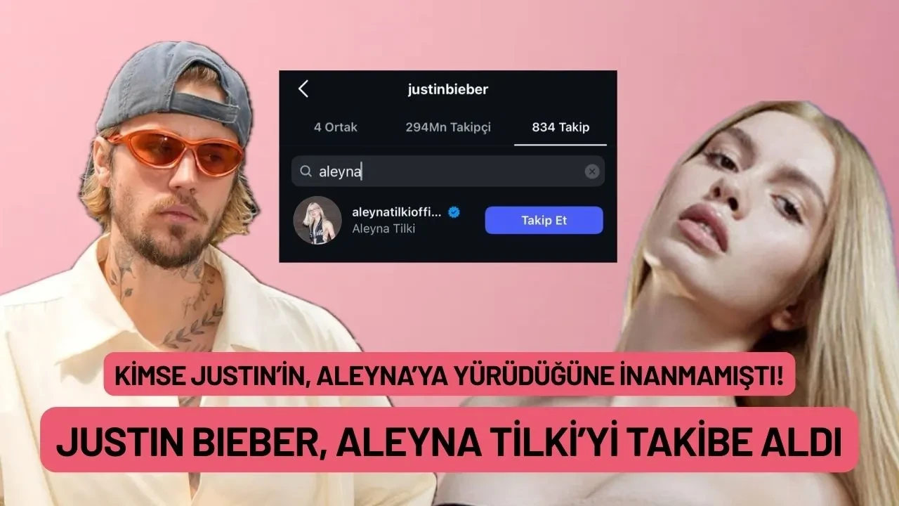 'Justin Bana Yürüdü' Demişti: Justin Bieber, Aleyna Tilki'yi Takip Etmeye Başladı