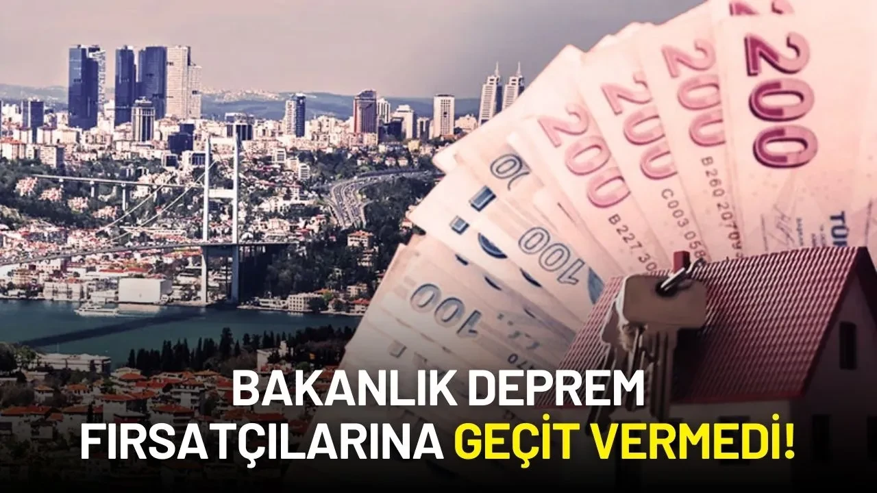 Depremi Fırsat Görene Geçit Yok! Konut Fiyatı Artıranlara Yaptırım Yolda