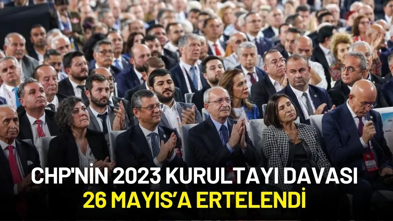 CHP'nin 2023 Kurultayı Davasında İlk Duruşma Gerçekleşti, Dava 26 Mayıs’a Ertelendi