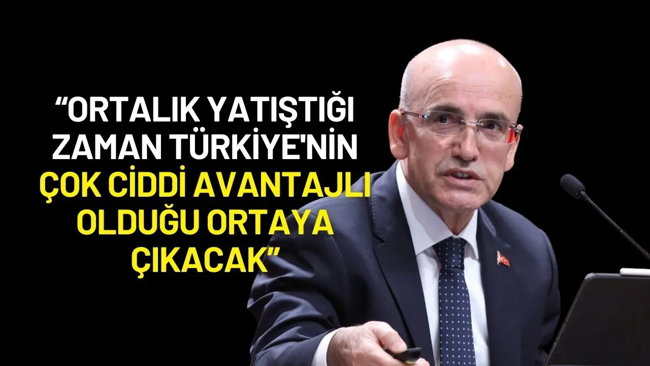 Mehmet Şimşek: “Ortada Toz Duman Var Ama Türkiye Avantajlı Çıkacak”