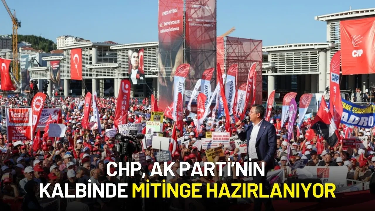 CHP, AK Parti’nin Kalbinde Mitinge Hazırlanıyor