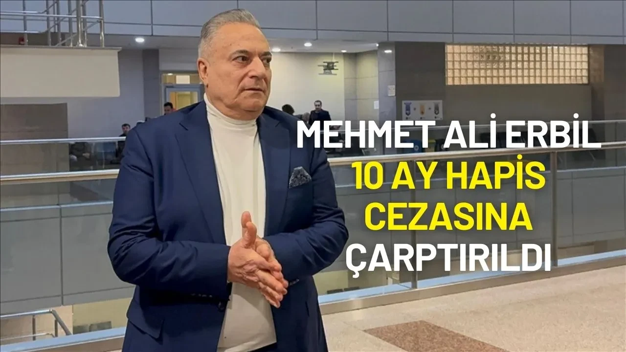 Mehmet Ali Erbil’e 10 Ay Hapis Cezası Verildi!