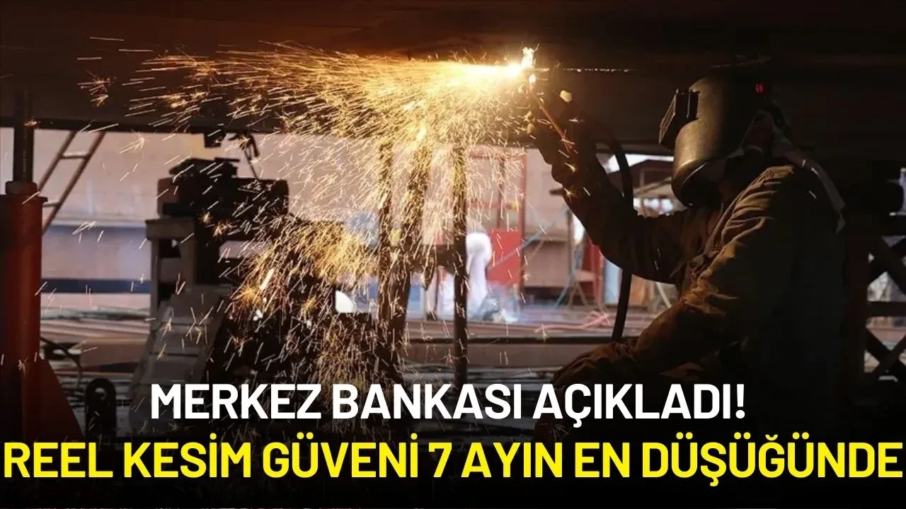 Merkez Bankası Açıkladı! Reel Kesim Güveni 7 Ayın En Düşüğünde