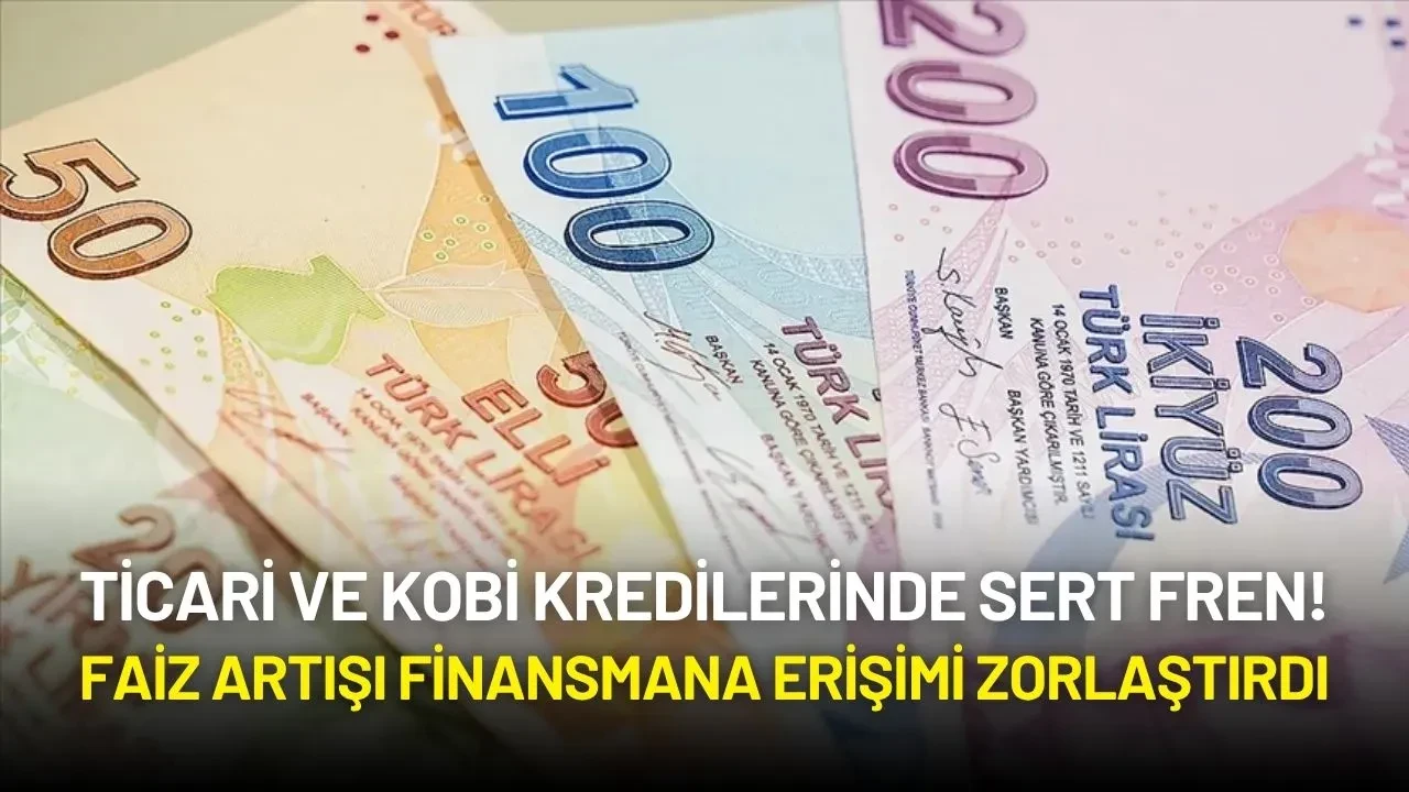 Ticari ve KOBİ Kredilerinde Sert Fren! Faiz Artışı Finansmana Erişimi Zorlaştırdı