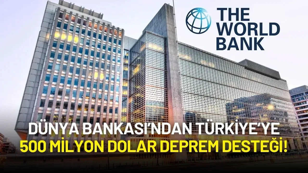 Dünya Bankası’ndan Türkiye’ye 500 Milyon Dolar Deprem Desteği!