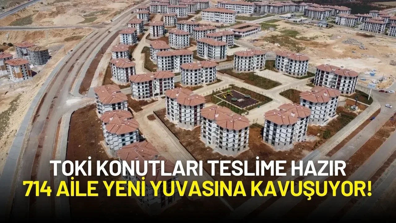 TOKİ Konutları Teslime Hazır: 714 Aile Yeni Yuvasına Kavuşuyor!