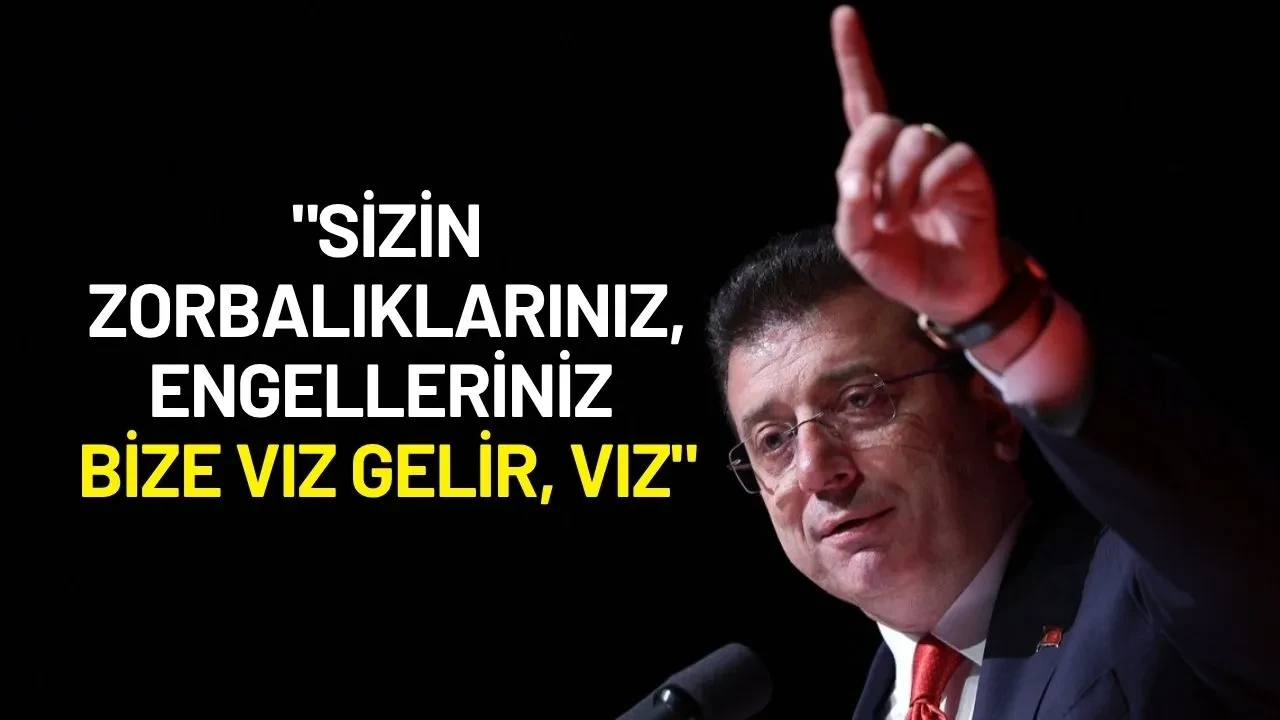 Ekrem İmamoğlu: "Sizin Zorbalıklarınız, Engelleriniz Bize Vız Gelir, Vız"